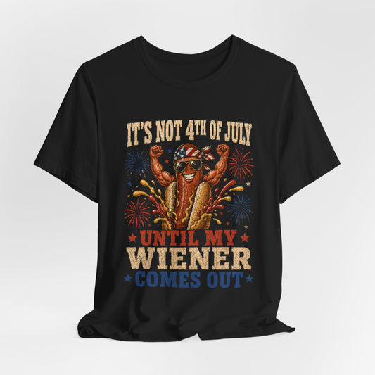 It's Not 4th of July Until My Wiener Comes Out Shirt