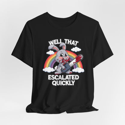 Well That Escalated Quickly Shirt