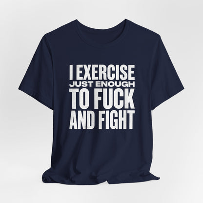I Exercise Just Enough To Fuck And Fight Shirt