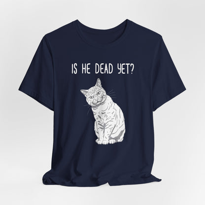 Is He Dead Yet Shirt
