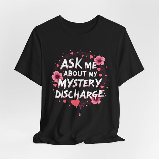 Ask Me About My Mystery Discharge Shirt