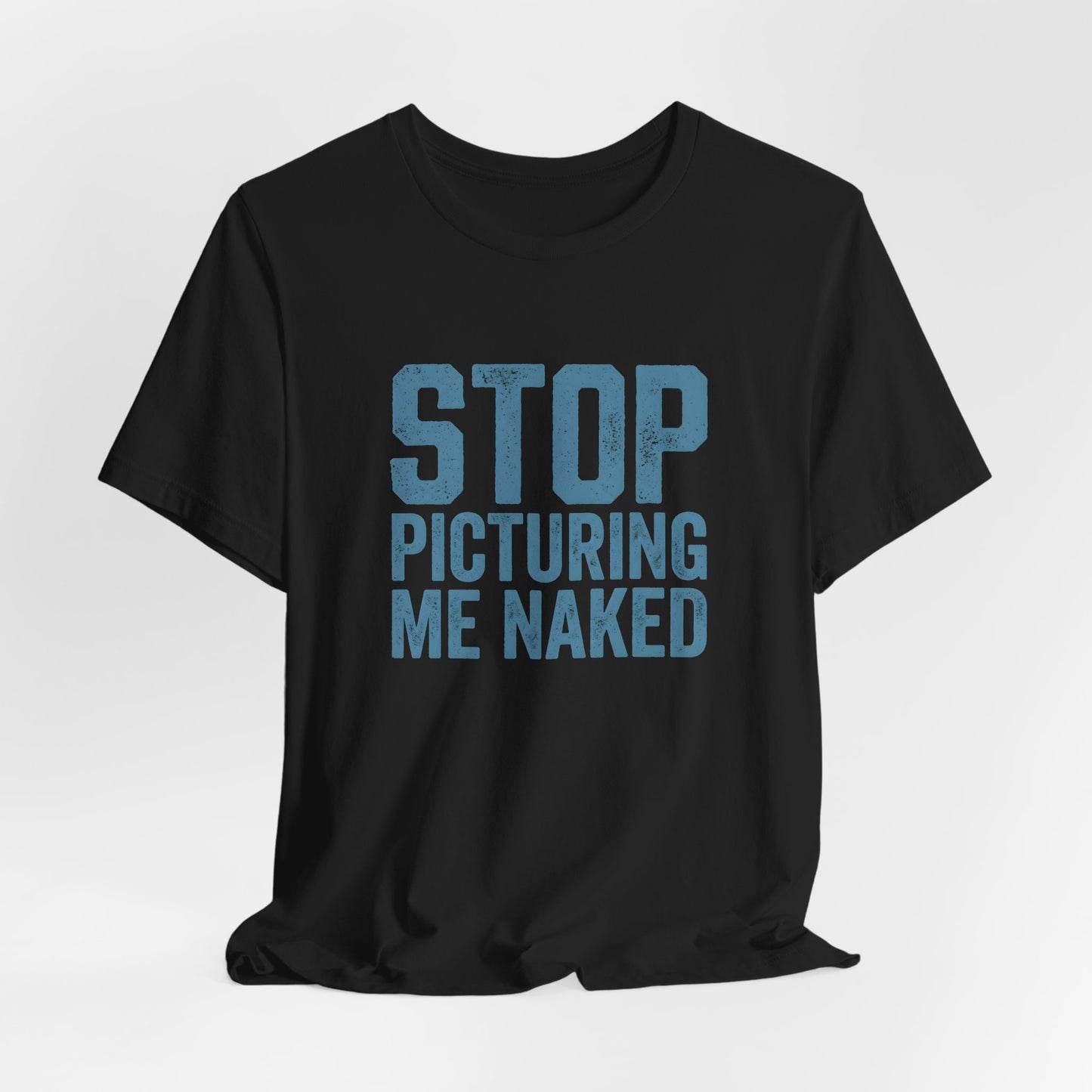 Stop Picturing Me Naked Shirt