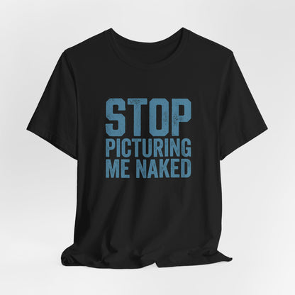 Stop Picturing Me Naked Shirt