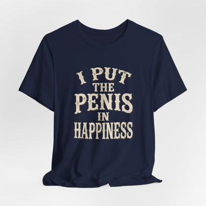 I Put The Penis In Happiness Shirt