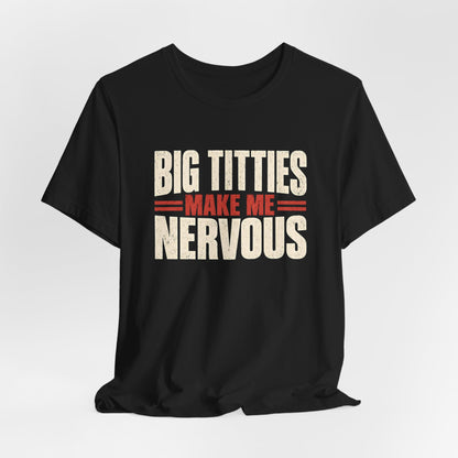 Big Titties Make Me Nervous Shirt