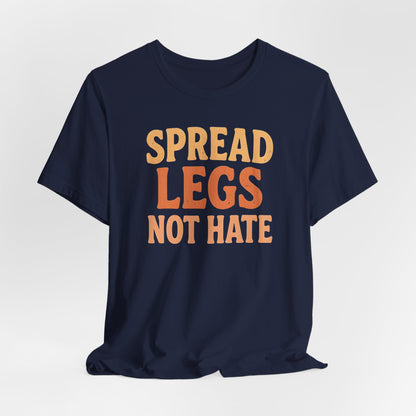 Spread Legs Not Hate Shirt