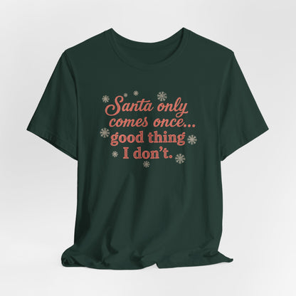 Santa Only Comes Once Shirt