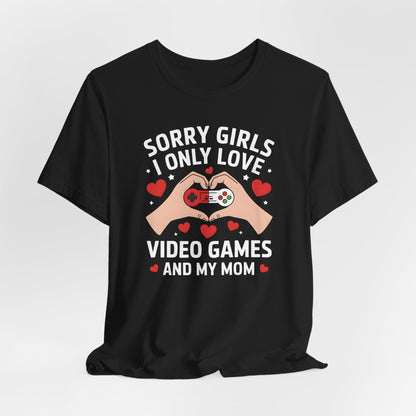 Sorry Girls I Only Love Video Games And My Mom Shirt
