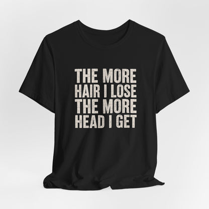 The More Hair I Lose The More Head I Get Shirt