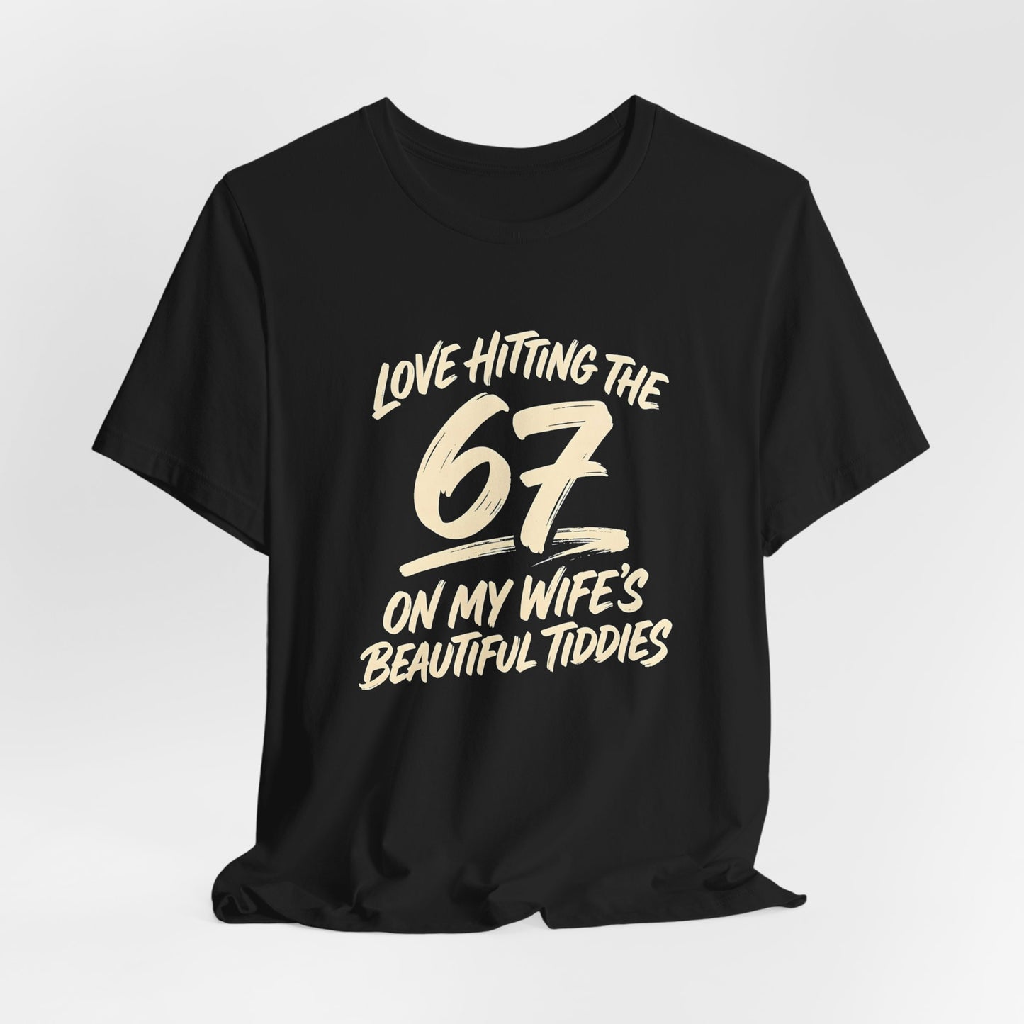 Love Hitting the 67 on My Wife's Beautiful Tiddies Shirt