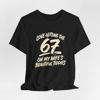 Love Hitting the 67 on My Wife's Beautiful Tiddies Shirt