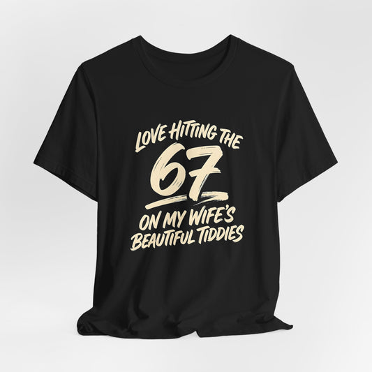 Love Hitting the 67 on My Wife's Beautiful Tiddies Shirt