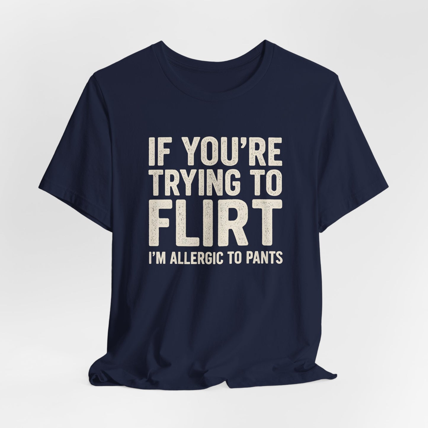 If You're Trying to Flirt I'm Allergic to Pants Shirt