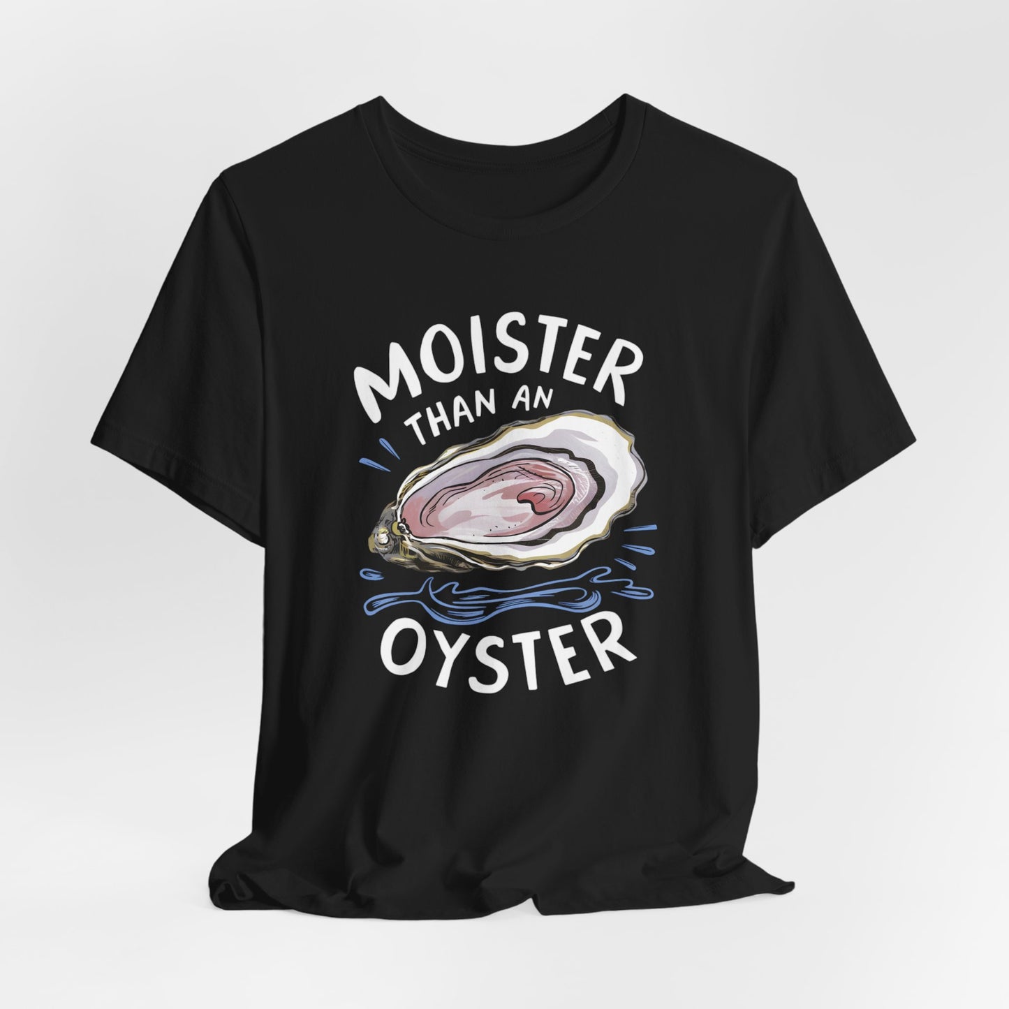 Moister Than An Oyster Shirt