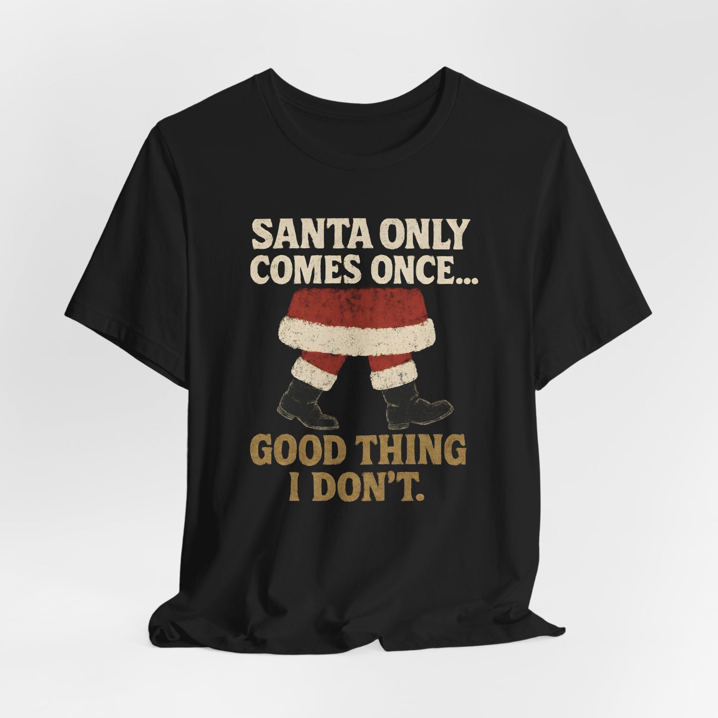 Santa Only Comes Once Shirt