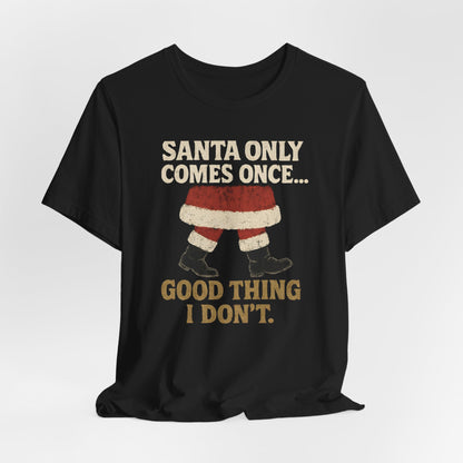 Santa Only Comes Once Shirt