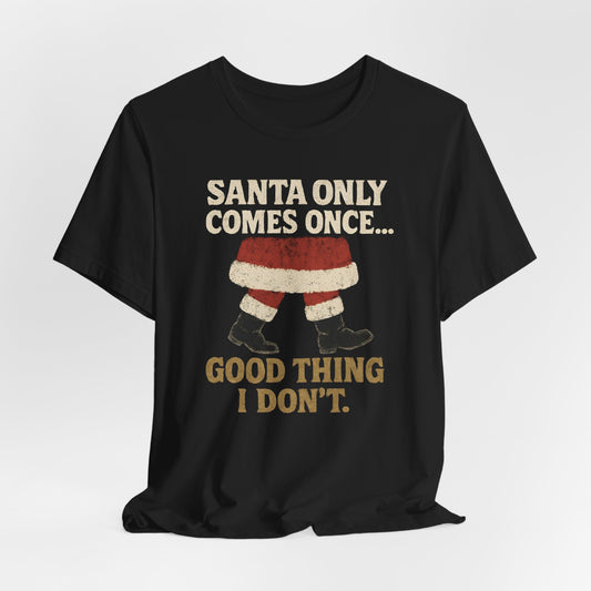 Santa Only Comes Once Shirt