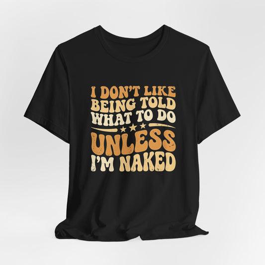 I Don't Like Being Told What To Do Shirt