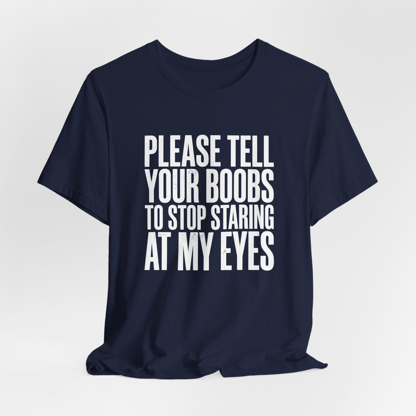 Please Tell Your Boobs To Stop Staring At My Eyes Shirt
