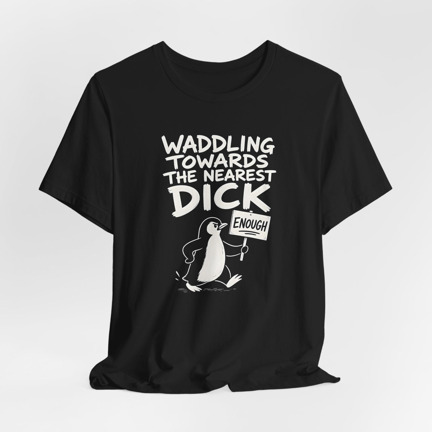 Waddling Towards The Nearest Dick Shirt