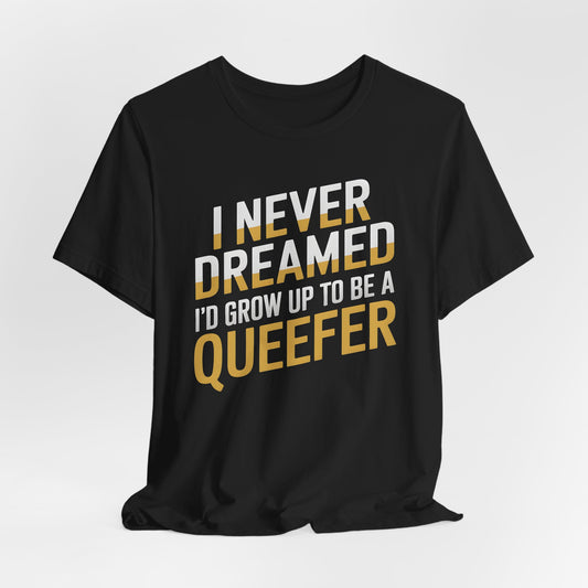 I Never Dreamed I'd Grow Up To Be A Queefer