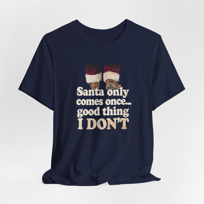 Santa Only Comes Once Shirt