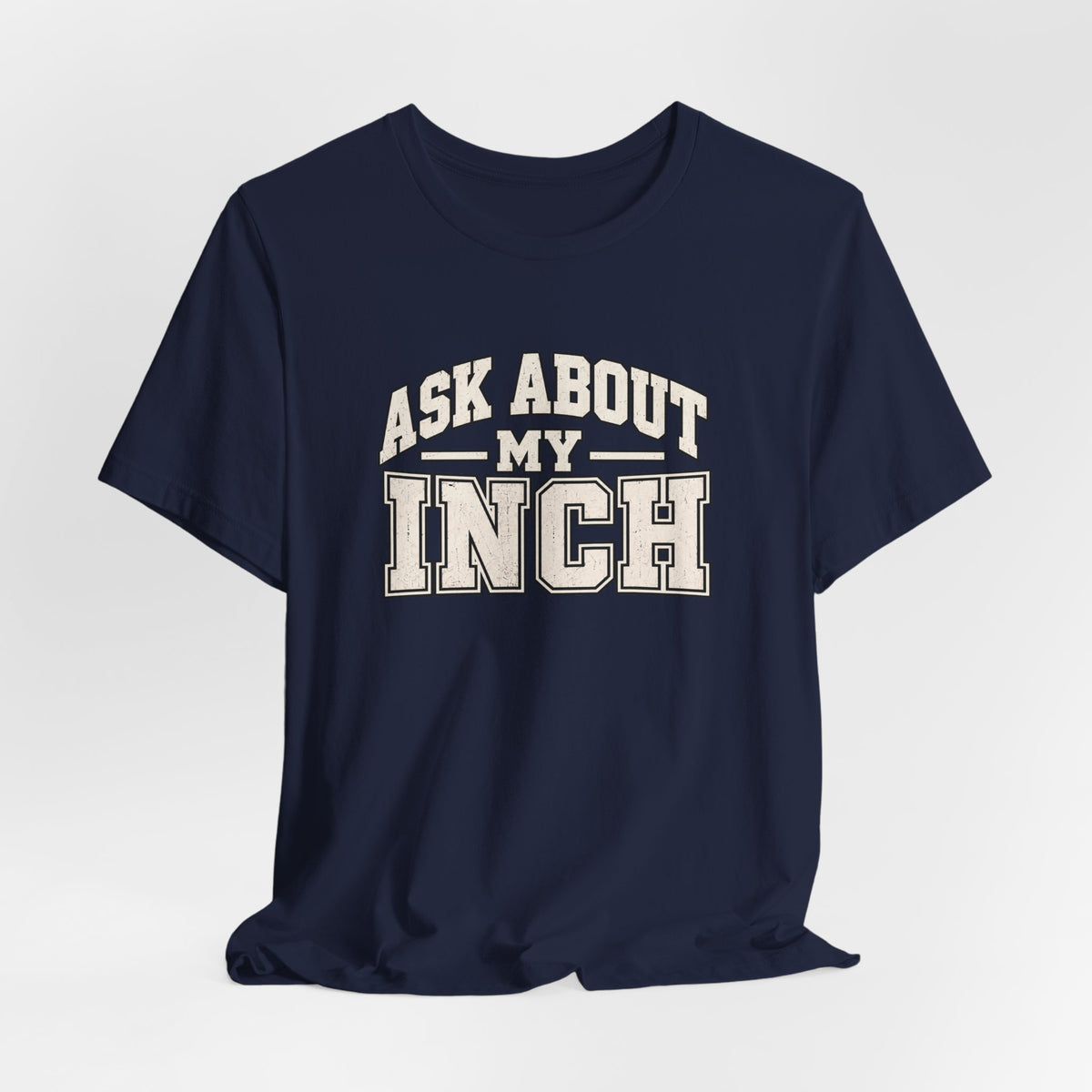 Ask About My Inch Shirt