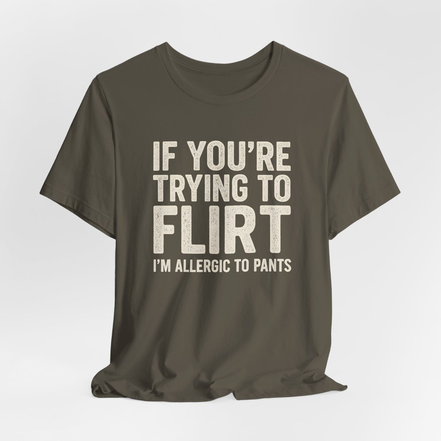 If You're Trying to Flirt I'm Allergic to Pants Shirt