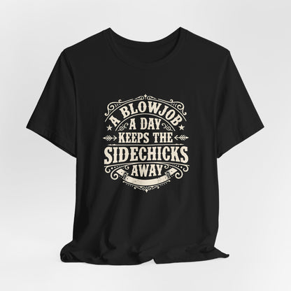 A Blowjob A Day Keeps The Sidechicks Away Shirt