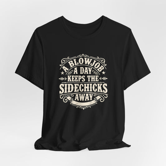 A Blowjob A Day Keeps The Sidechicks Away Shirt
