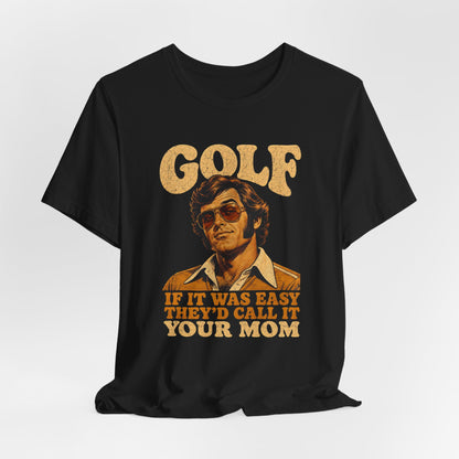 If It Was Easy They’d Call It Your Mom Shirt