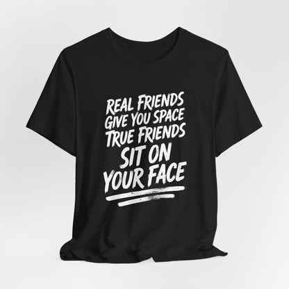True Friends Sit On Your Face Shirt