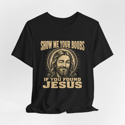 Show Me Your Boobs If You Found Jesus Shirt