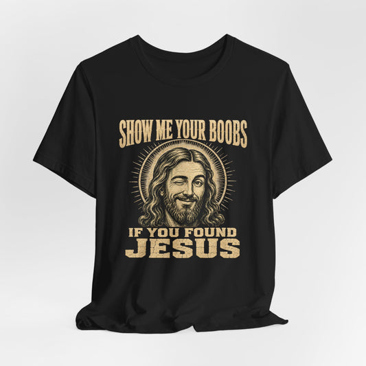 Show Me Your Boobs If You Found Jesus Shirt