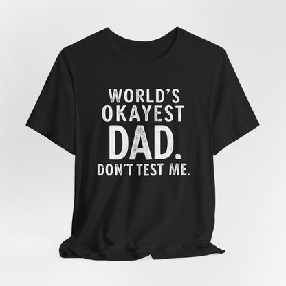World’s Okayest Dad Don’t Test Me Shirt