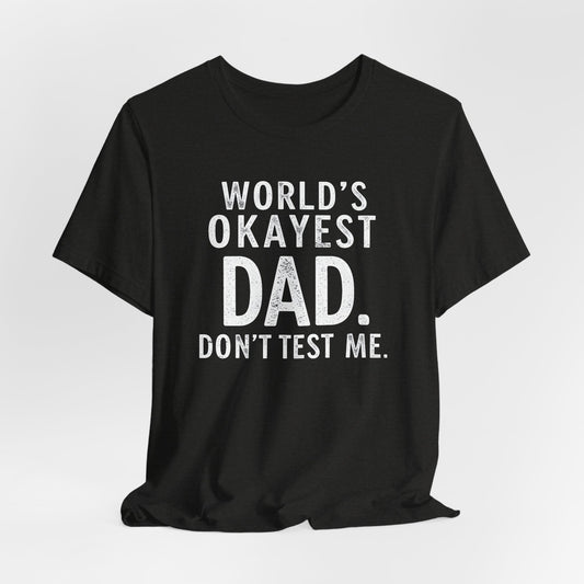 World’s Okayest Dad Don’t Test Me Shirt