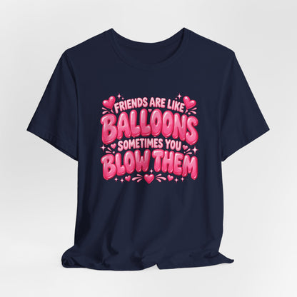 Friends Are Like Balloons Sometimes You Blow Them Shirt