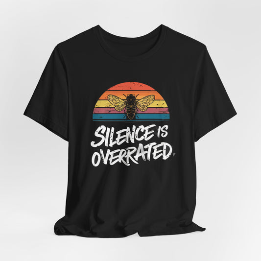 Silence is Overrated Cicada Shirt