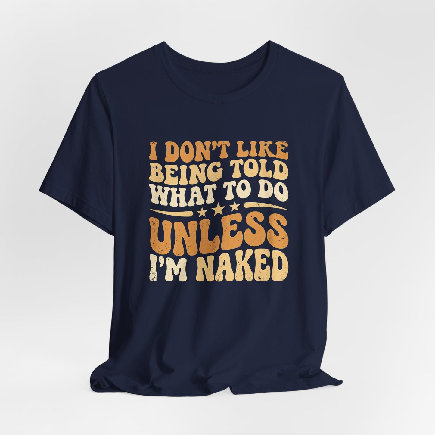 I Don't Like Being Told What To Do Shirt