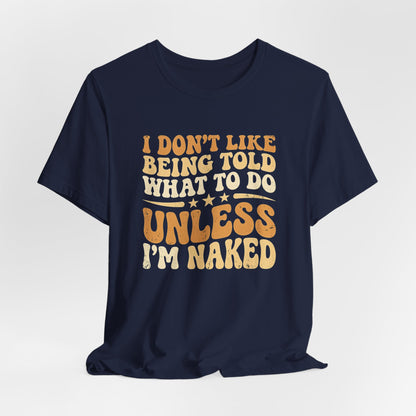 I Don't Like Being Told What To Do Shirt
