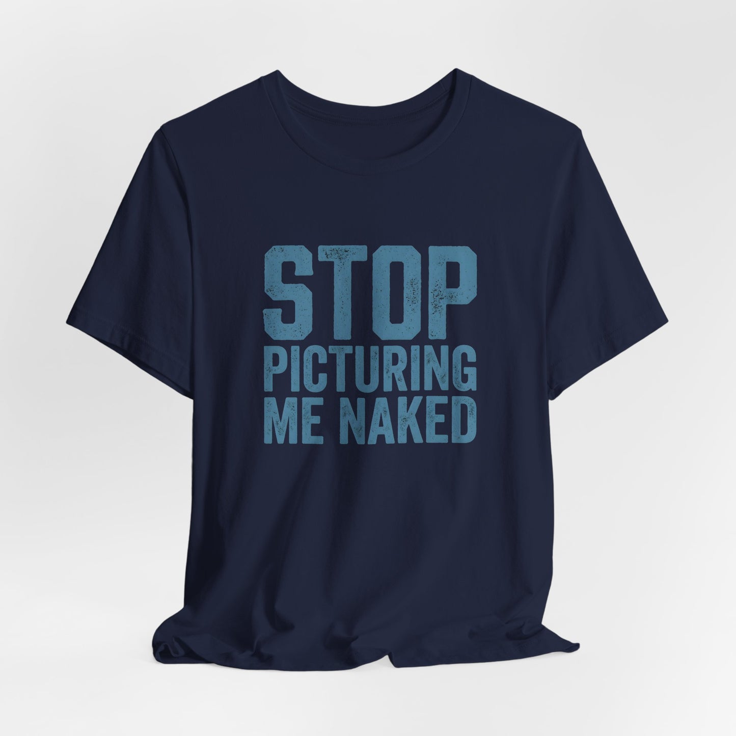 Stop Picturing Me Naked Shirt