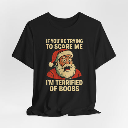 I'm Terrified of Boobs Santa Shirt
