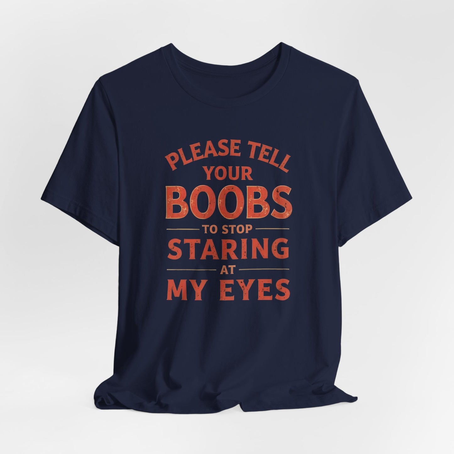 Please Tell Your Boobs To Stop Staring At My Shirt