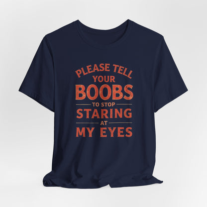 Please Tell Your Boobs To Stop Staring At My Shirt