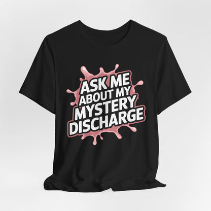 Ask Me About My Mystery Discharge Shirt