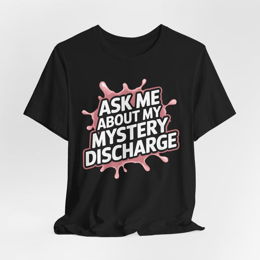 Ask Me About My Mystery Discharge Shirt