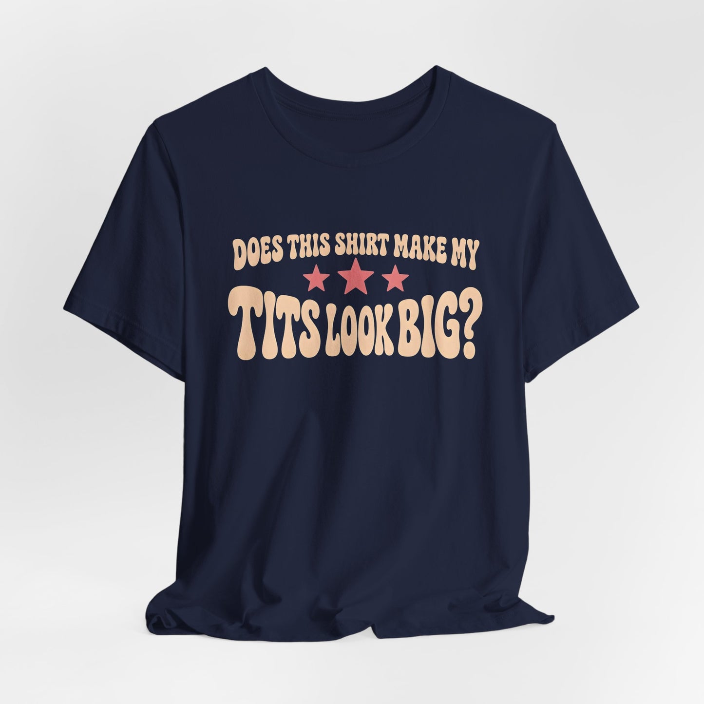 Does This Shirt Make My Tits Look Big Shirt