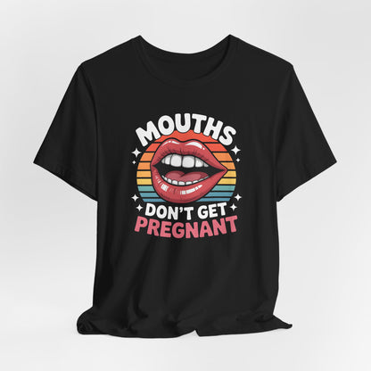 Mouths Dont Get Pregnant Shirt