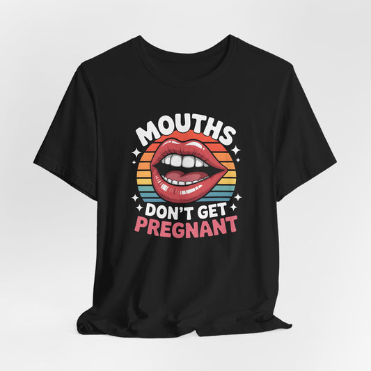 Mouths Dont Get Pregnant Shirt