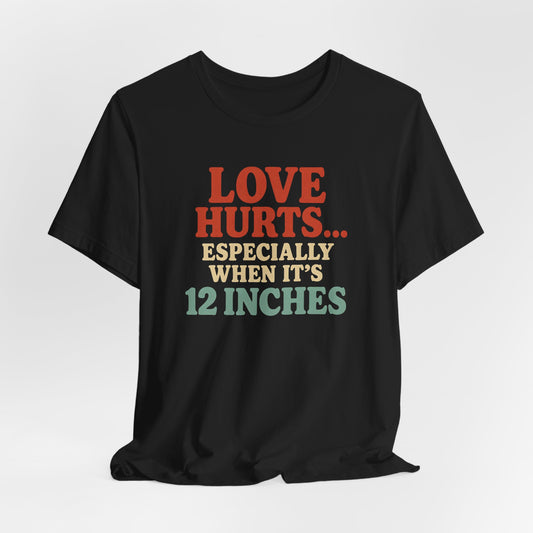 Love Hurts 12 Inches Shirt
